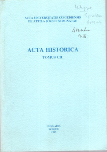 Dr. Makk Ferenc (szerk.) - Acta Historica Tomus CII. - Acta Universitatis Szegediensis de Attila József nominatae - Szeged