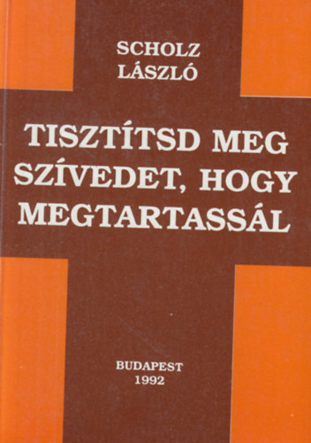 Scholz Lszl - Tiszttsd meg szvedet, hogy megtartassl