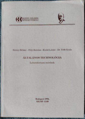 Dr. Plyi Bertalan, Riedel Lrnt, Tth Gyula Dr Brny Bln - ltalnos technolgia - Laboratriumi mrsek (Kand Klmn mszaki fiskola jegyzete) - KKMF-1140 / 1996