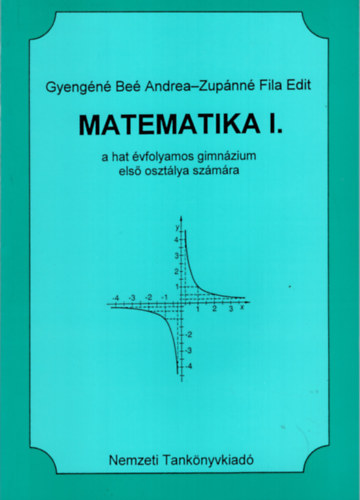 Gyengéné Beé Andrea-Zupánné Fi - Matematika I. - A hat évfolyamos gimnázium első osztálya számára