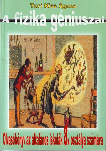 Turi Kiss �gnes - A fizika g�niuszai - Olvas�k�nyv az �ltal�nos iskol�k 8. oszt�lya sz�m�ra