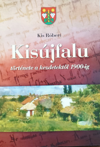 Kis R�bert - Kis�jfalu t�rt�nete a kezdetekt�l 1900-ig