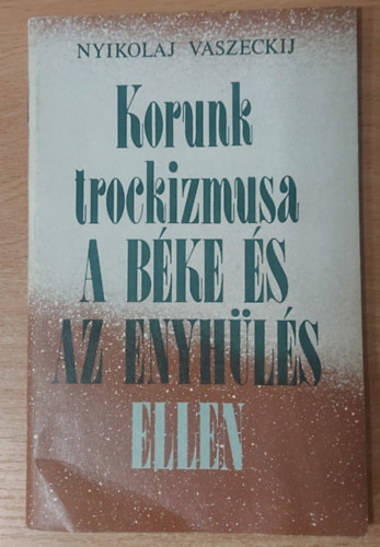 Korunk trockizmusa - A béke és az enyhülés ellen (Nyikolaj Vaszeckij)