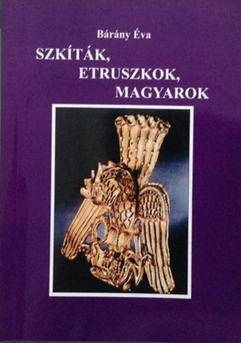 Bárány Éva - Szkíták, etruszkok, magyarok