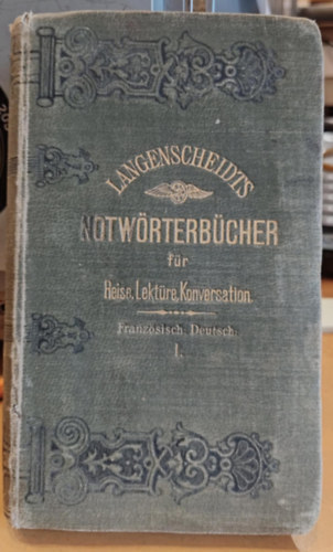 Notwrterbuch der franzsischen und deutschen Sprache: fr Reise, Lektre und Konversation in drei Teilen Teil I.