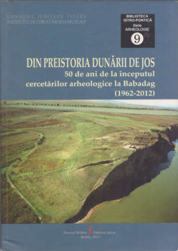 Alexandra Tarlea, Cristian Micu Sorin-Cristian Ailincai - Din Preistoria Dunarii De Jos (50 de ani de la inceputul cercetarilor arheologice la Babadag (1962-2012))