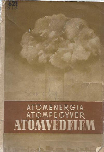 Sárdy Tibor (szerk.) - Atomenergia, atomfegyver, atomvédelem