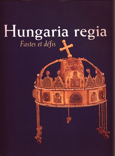 Hungaria Regia (1000-1800)- Fastes et dfis