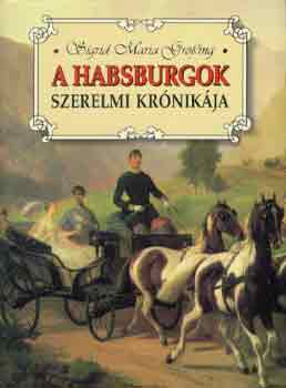 Maria Sigrid-Grssing - A Habsburgok szerelmi krnikja