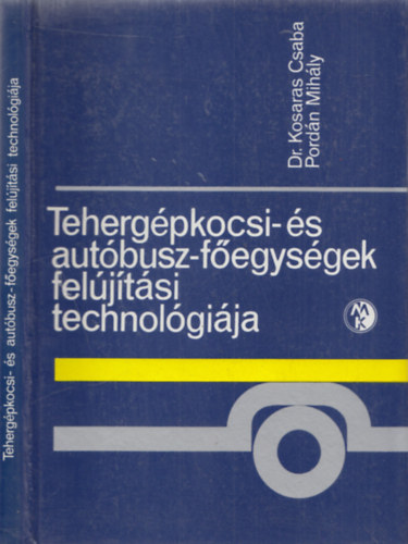 Dr. Pord�n Mih�ly dr. Kosaras Csaba - Teherg�pkocsi-�s aut�busz-f�egys�gek fel�j�t�si technol�gi�ja (szerz�k �ltal dedik�lt)