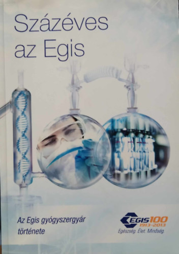 Görgényi Frigyes (ism. szerző) - Százéves az Egis - Az Egis gyógyszergyár története 1913-tól 2013-ig