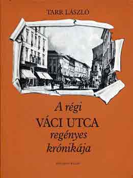 Tarr László - A régi Váci utca regényes krónikája