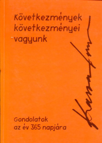 Kasza Imre - Következmények következményei vagyunk ...(Gondolatok az év 365 napjára)