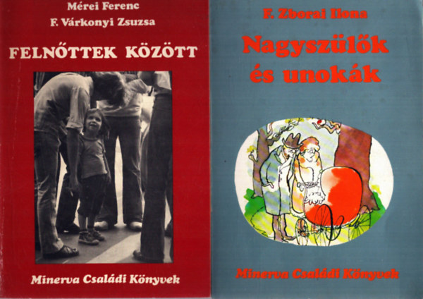 F. Várkonyi Zsuzsa, F. Zborai Ilona Mérei Ferenc - 2 db a Minerva Csaldái Könyvek sorozatból: Felnőttek között - Nagyszülők és unokák