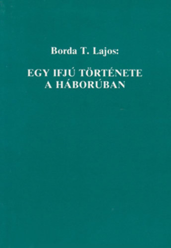 Borda T. Lajos - Egy ifj� t�rt�nete a h�bor�ban