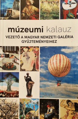 M�zeumi kalauz - Vezet� a Magyar Nemzeti Gal�ria gy�jtem�nyeihez