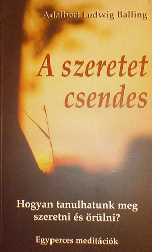 Adalbert Ludwig Balling - A szeretet csendes - Egyperces medit�ci�k