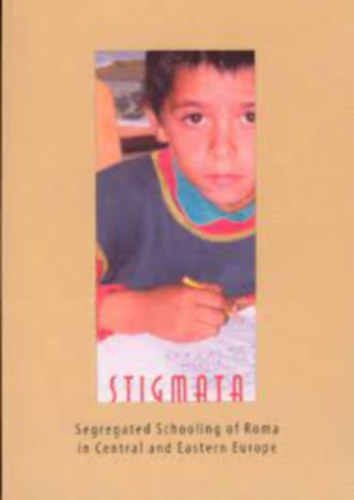 Kovcs Judit Fenyvesi Istvn - STIGMATA: SEGREGATED SCHOOLING OF ROMA IN CENTRAL AND EASTERN EUROPE