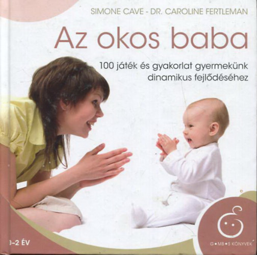 Simone Cave, Dr. Caroline Fertleman - Az okos baba - 100 játék és gyakorlat gyermekünk dinamikus fejlődéséhez