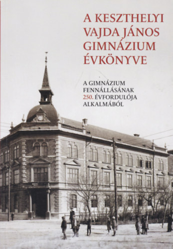 A Keszthelyi Vajda János Gimnázium évkönyve - A gimnázium fennállásának 250. évfordulója alkalmából