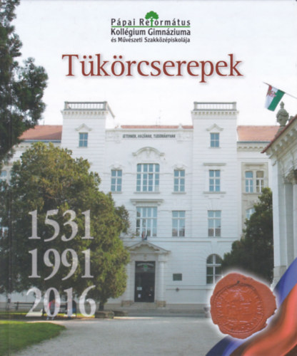Tkrcserepek (1531-1991-2016) - Ppai Reformtus Kollgium Gimnziuma s Mvszeti Szakkzpiskolja