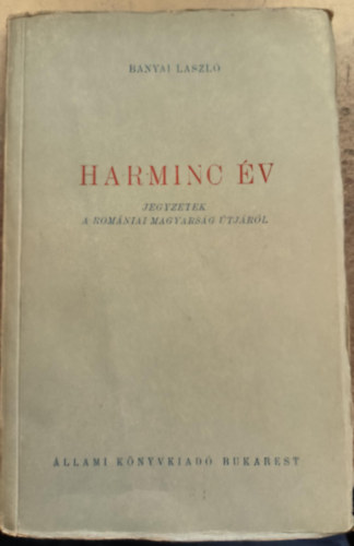 B�nyai L�szl� - Harminc �v- Jegyzetek a rom�niai magyars�g �tj�r�l