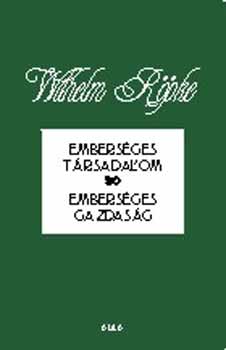 Wilhelm Röpke - Emberséges társadalom - Emberséges gazdaság