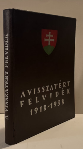 Szerkesztett�k: Csat�r Istv�n �s �lvedi J�nos - A visszat�rt Felvid�k adatt�ra - A visszat�rt Felvid�k 1918-1938