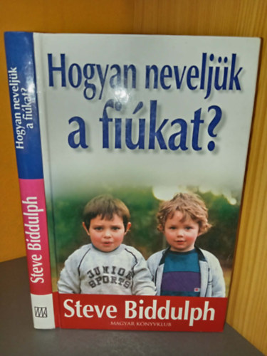Zsámboki Mária Steve Biddulph (szerk.) - Hogyan neveljük a fiúkat? (Miben különbözik a fiúk és a lányok agya? / A fiúk életének három szakasza / Mit tehetnek az apák?)
