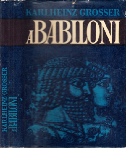Szerz� Karlheinz Grosser Ford�t� Nyilas Vera Lektor Komor�czy G�za T. Tedeschi M�ria - A babil�ni  (Der Babylonier) - Elbesz�li Nagy S�ndor udvari orvosa