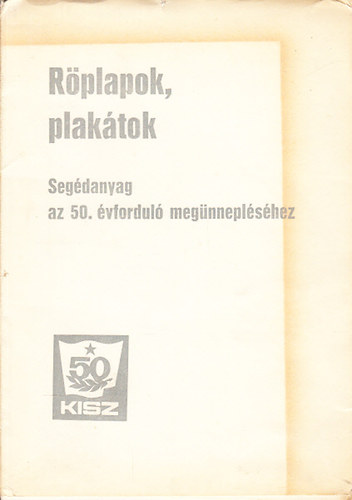 KISZ- R�plapok, plak�tok (Seg�danyag az 50. �vfordul� meg�nnepl�s�hez)- facsimile