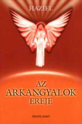 Szerk.: Bokross Mari, Kutor T�nde  Haziel (ford.) - Az arkangyalok ereje - Mi�rt nyilv�nval� az arkangyalok ereje? (Metatrton / Razi�l / Bina�l / Heszed�l / Kama�l / Rafael / Hani�l / Mih�ly / G�briel / Im�ds�g olvashat� minden fejezet v�g�n, mely az egyes arkangyalokhoz sz�l)