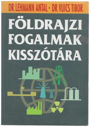 Dr. Lehmann Antal; Dr. Vuics Tibor - Földrajzi fogalmak kisszótára