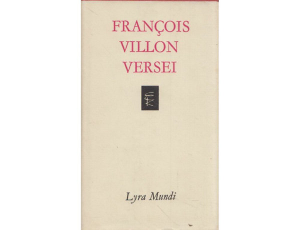 SZERZ Francois Villon SZERKESZT Soml Vera FORDT Illys Gyula Jzsef Attila Klnoky Lszl Mszly Dezs - Francois Villon versei  ( Hagyatk	 A Kis Testamentum  - A Nagy Testamentum - Vegyes kltemnyek s balladk