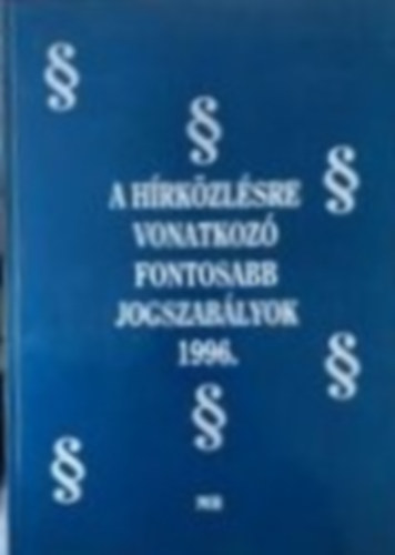 A hírközlésre vonatkozó fontosabb jogszabályok 1996
