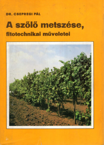 SZERZ� Dr. Csepregi P�l - A sz�l� metsz�se, fitotechnikai m�veletei