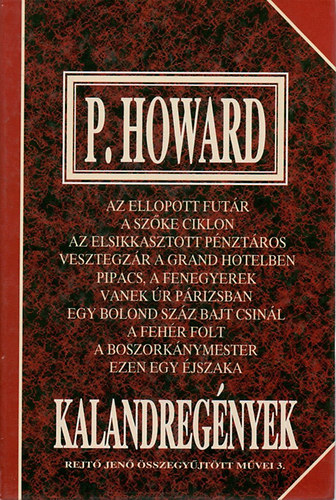 Rejtő Jenő - Kalandregények Az ellopott futár/A szőke ciklon/Az elsikkasztott pénztáros/Vesztegzár a Grand Hotelben/Pipacs, a fenegyerek/Vanek úr Párizsban/Egy bolond száz bajt csinál/A fehér folt/A boszorkánymester/Ezen egy éjszaka