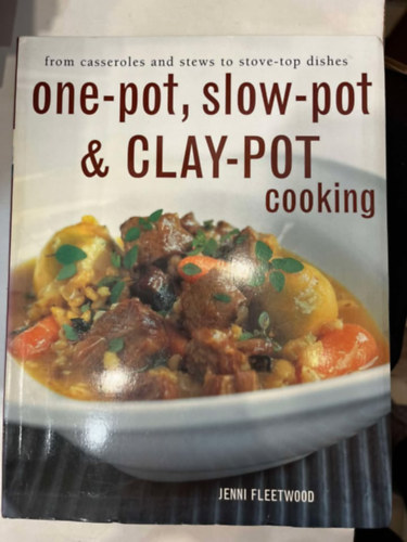 Jenni Fleetwood - One-Pot, Slow-Pot & Clay-Pot Cooking: From Casseroles and Stews to Stove-Top Dishes