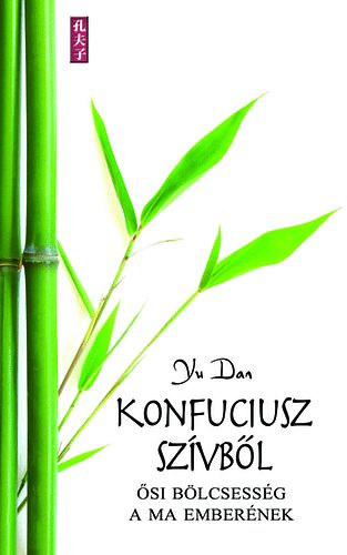 Yu Dan - Konfuciusz szívből - Ősi bölcsesség a ma emberének