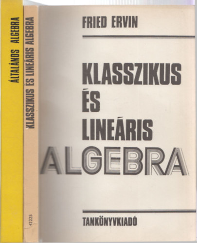 Fried Ervin - 2 db algebra knyv: Klasszikus s lineris algebra + ltalnos algebra