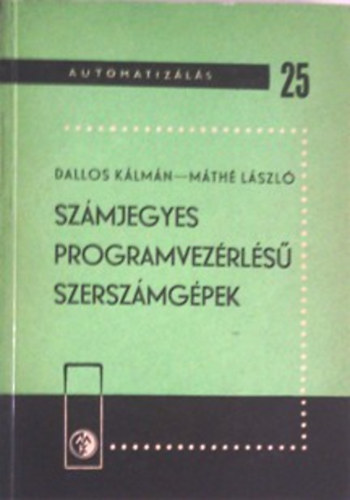 Dallos K�lm�n - M�th� L�szl� - Sz�mjegyes programvez�rl�s� szersz�mg�pek  (Automatiz�l�s 25.)