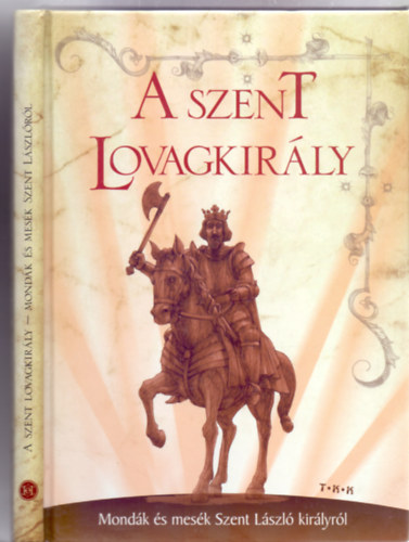Vlogatta s szerkesztette: Beregszszi Zsolt - A szent lovagkirly - Mondk s mesk Szent Lszl kirlyrl (Ferenc Tams illusztrciival)