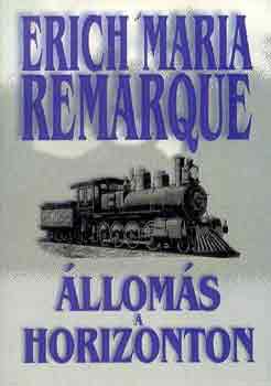 Erich Maria Remarque - Állomás a horizonton