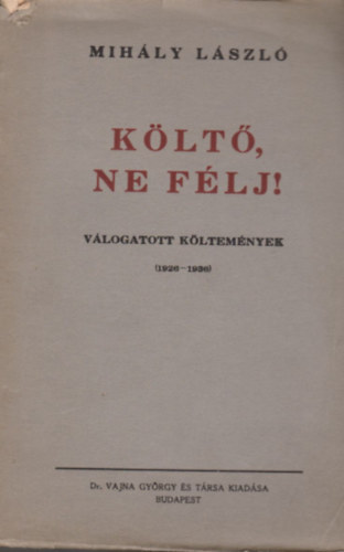 Mihály László - Költő, ne félj! (válogatott költemények 1926-1936)