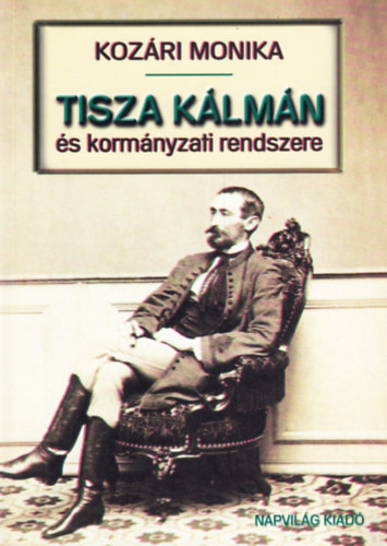 Kozári Mónika - Tisza Kálmán és kormányzati rendszere
