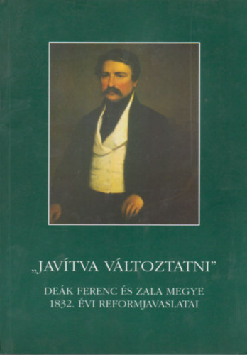 Javítva változtatni - Deák Ferenc és Zala megye 1832. évi reformjavaslatai