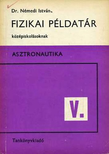 Némedi István - Fizikai példatár középiskolásoknak V. Asztronautika