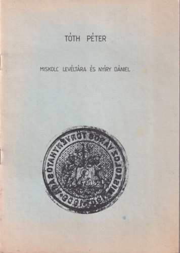 Tóth Péter - Miskolc levéltára és Nyíry Dániel - Különlenyomat