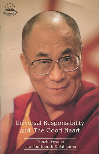 Tenzin Gyatso  (the fourteenth Dalai Lama) - Universal Responsibility and The Good Heart
