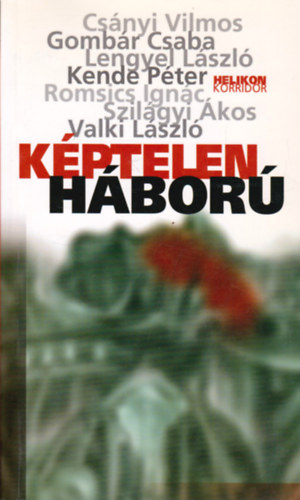 Csányi-Gombár-Lengyel-Kende-Romsics-Szilágyi-Valki - Képtelen háború